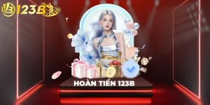 Hoàn Tiền 123B | Quyền Lợi Hấp Dẫn Dành Cho Mọi Hội Viên