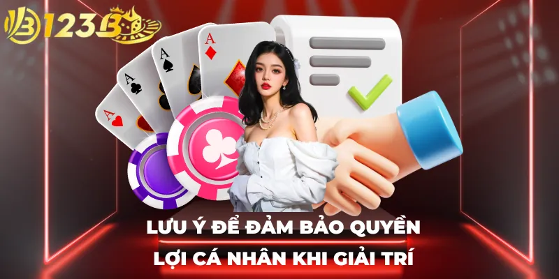 Lưu ý để đảm bảo quyền lợi cá nhân khi giải trí