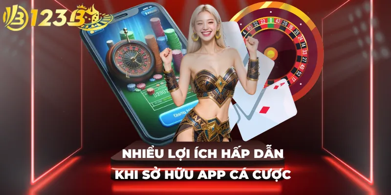 Nhiểu lợi ích hấp dẫn khi sở hữu app cá cược